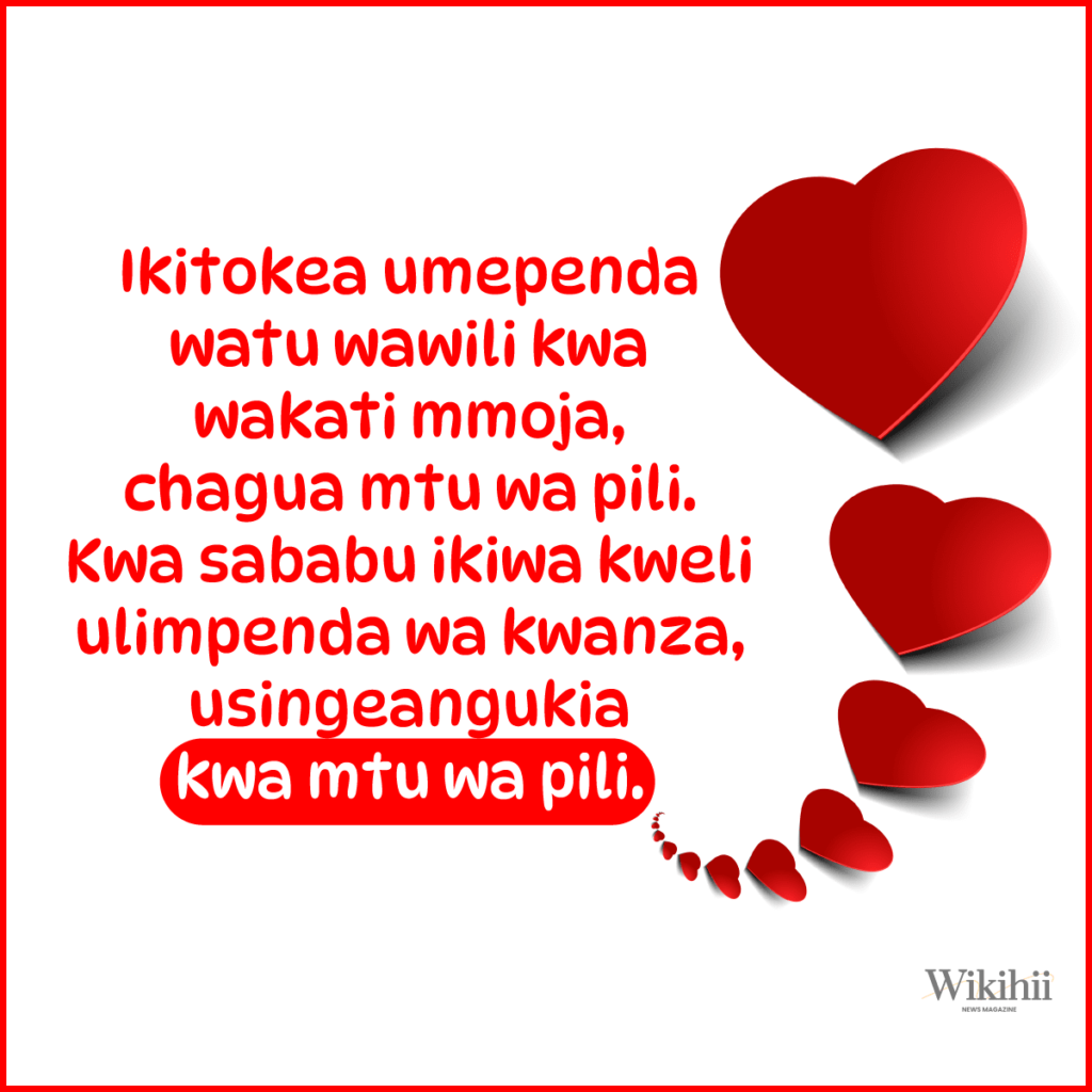 Ikitokea umependa watu wawili kwa wakati mmoja chagua mtu wa pili kwa sababu ikiwa kweli ulimpenda wa kwanza usingeangukia kwa mtu wa pili