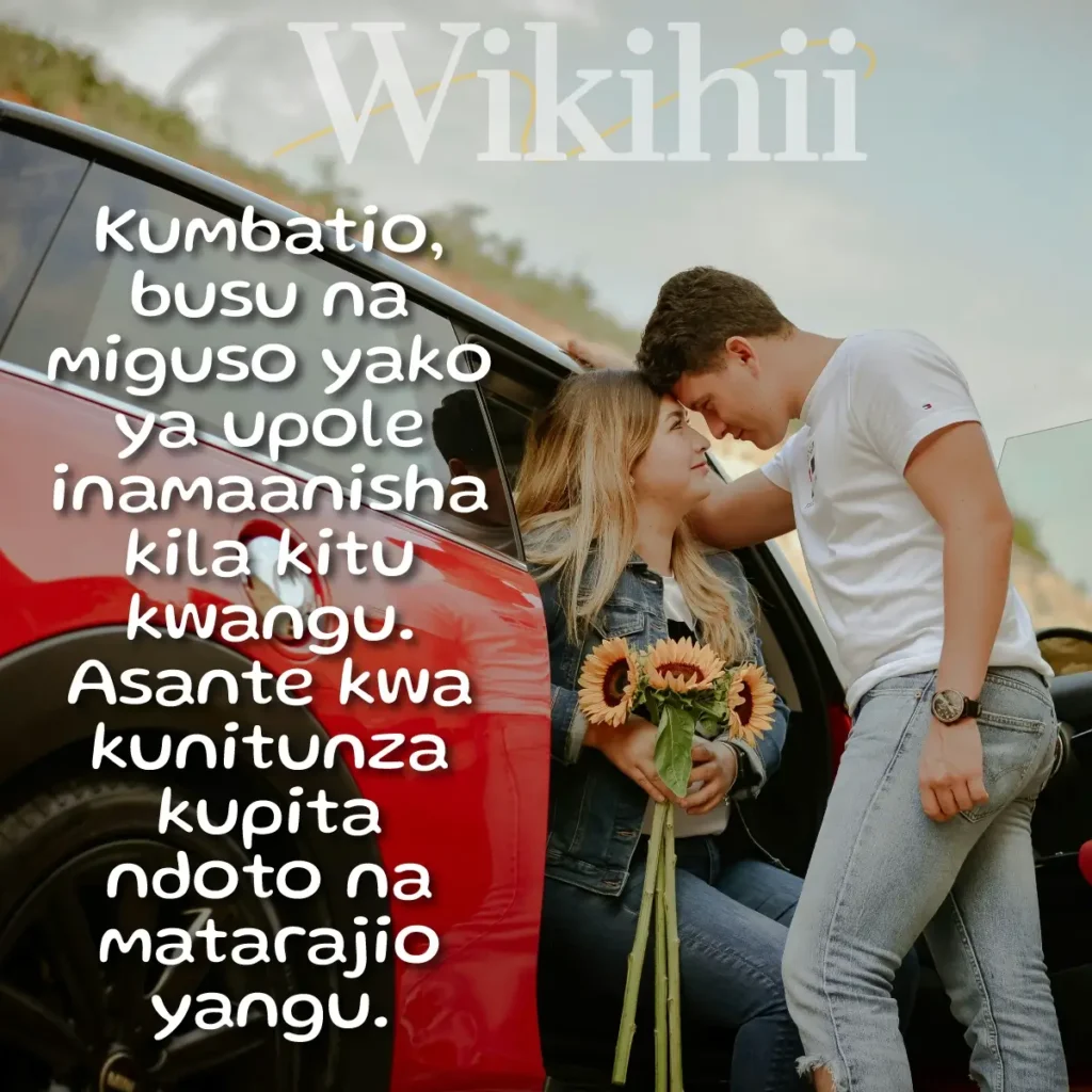 Kumbatio busu na miguso yako ya upole inamaanisha kila kitu kwangu ahsante kwa kunitunza kupita ndoto na matarajio yangu