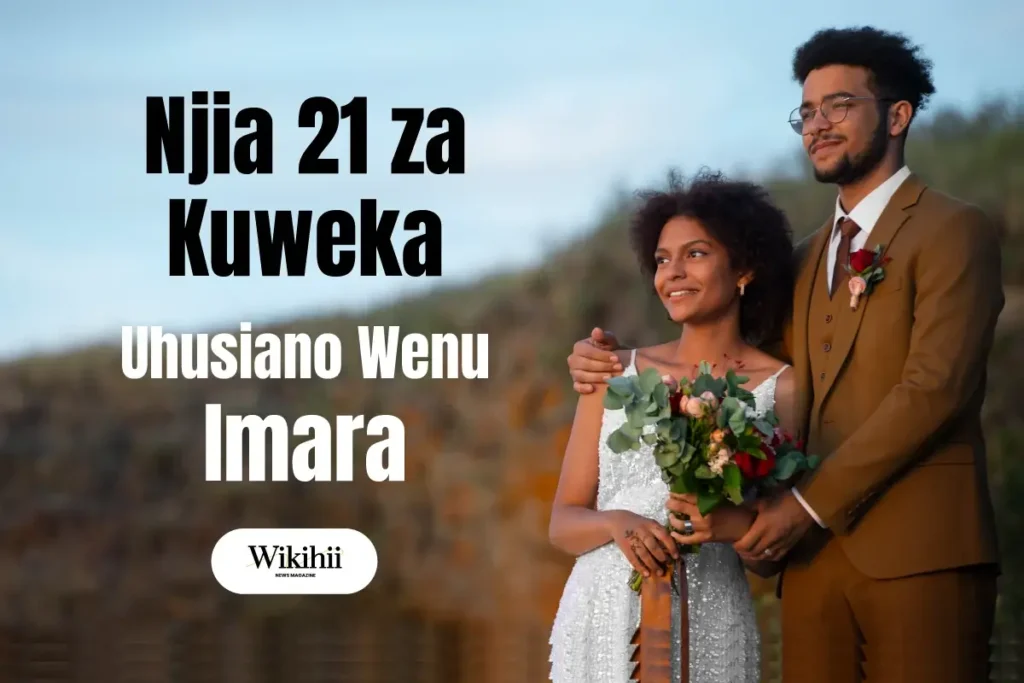 Njia 21 za Kuweka Uhusiano Wenu Imara