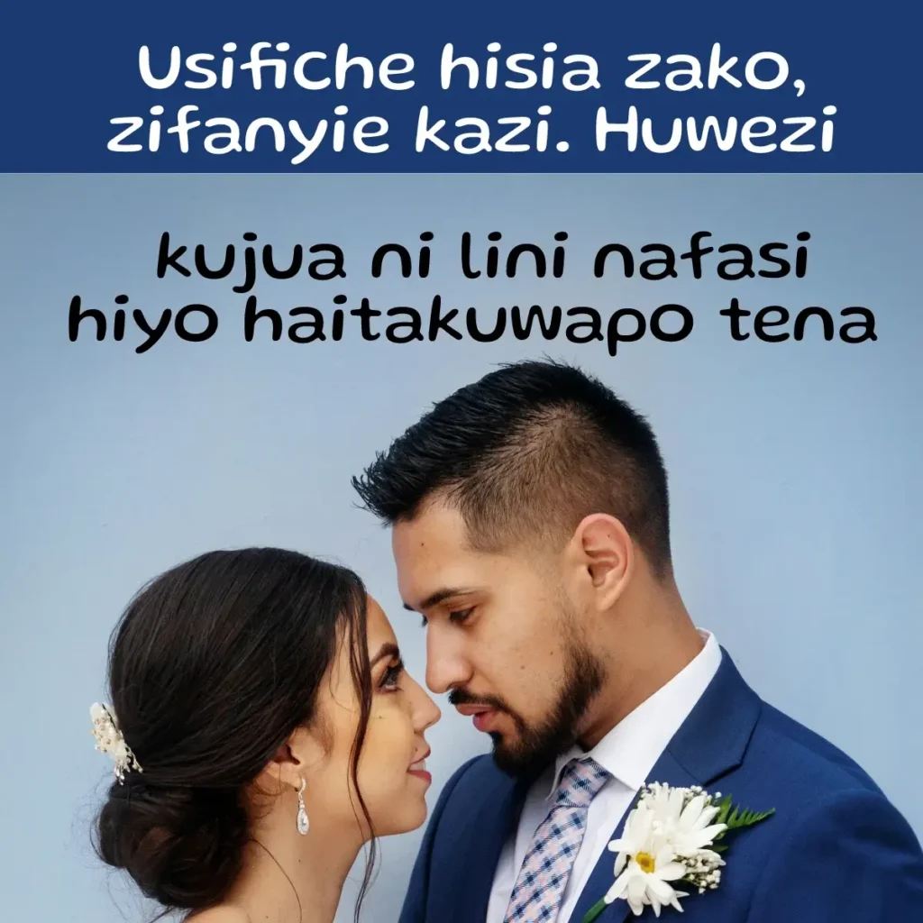 Usifiche hisia zako zifanyie kazi huiwezi kujua ni lini nafasi hiyo haitakuwapo tena