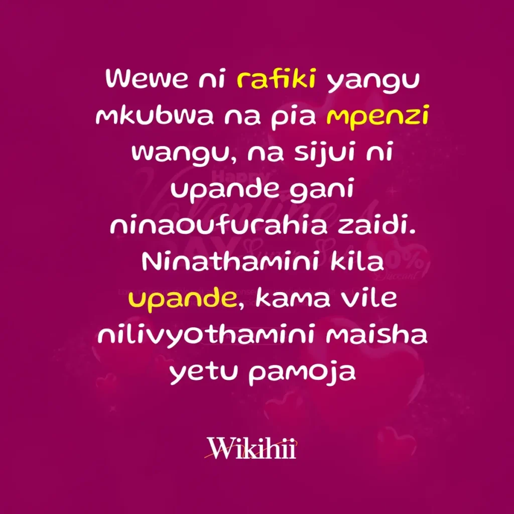 Wewe ni rafiki yangu mkubwa na pia mpenzi wangu na sijui ni upande gani ninaoufurahia zaidi ninathamini kila upande kama vile nilivyothamini maisha yetu pamoja