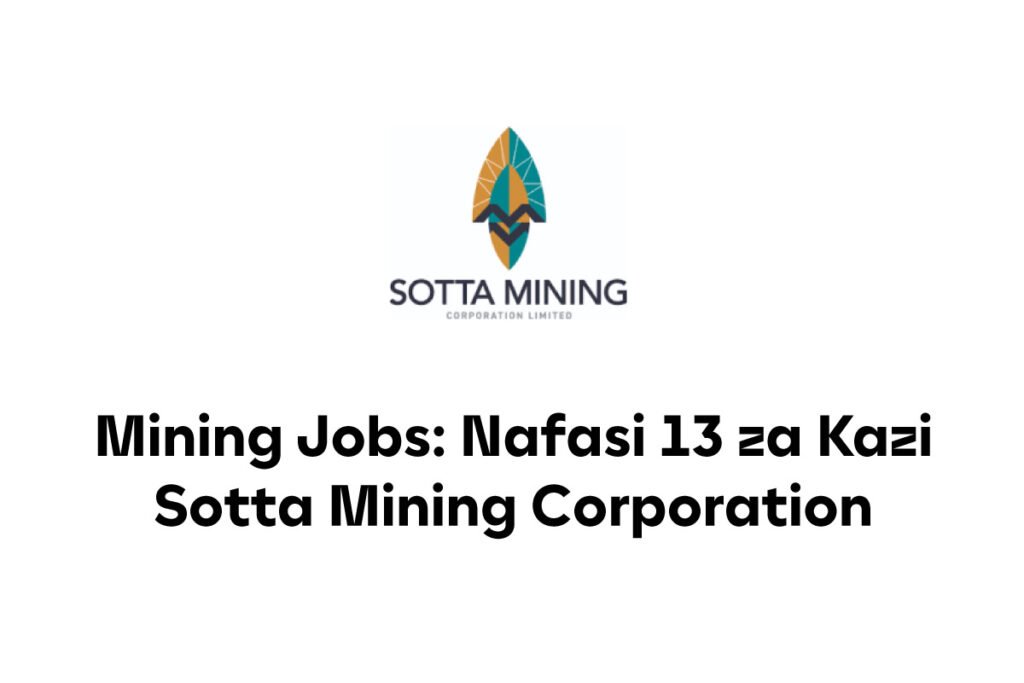 Mining Jobs Nafasi 13 za Kazi Sotta Mining Corporation